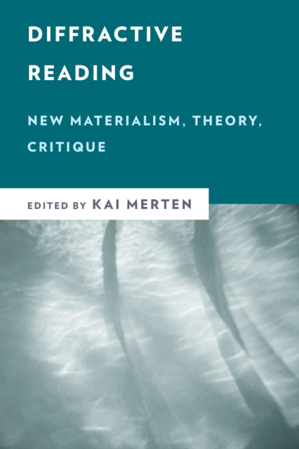 Diffractive Reading : New Materialism, Theory, Critique, Paperback / softback Book