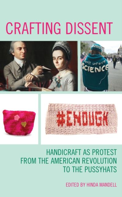 Crafting Dissent : Handicraft as Protest from the American Revolution to the Pussyhats, Paperback / softback Book