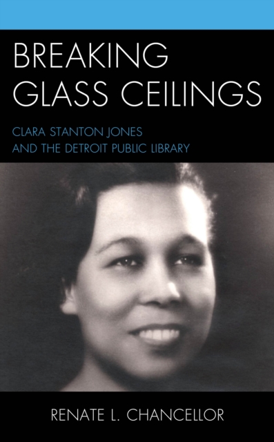 Breaking Glass Ceilings : Clara Stanton Jones and the Detroit Public Library, Hardback Book