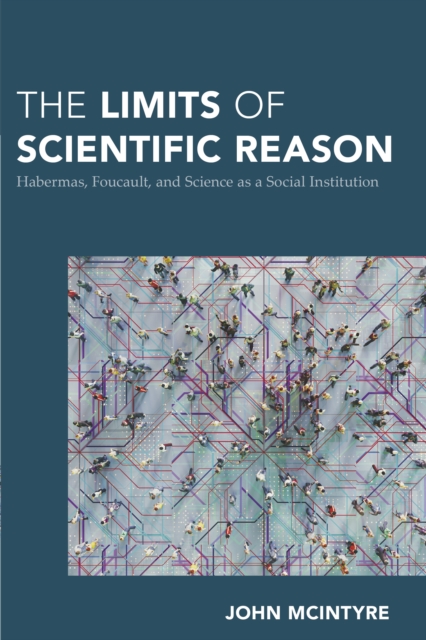 The Limits of Scientific Reason : Habermas, Foucault, and Science as a Social Institution, Paperback / softback Book