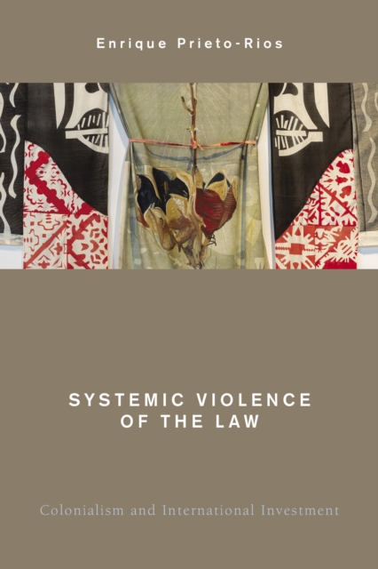 Systemic Violence of the Law : Colonialism and International Investment, Paperback / softback Book