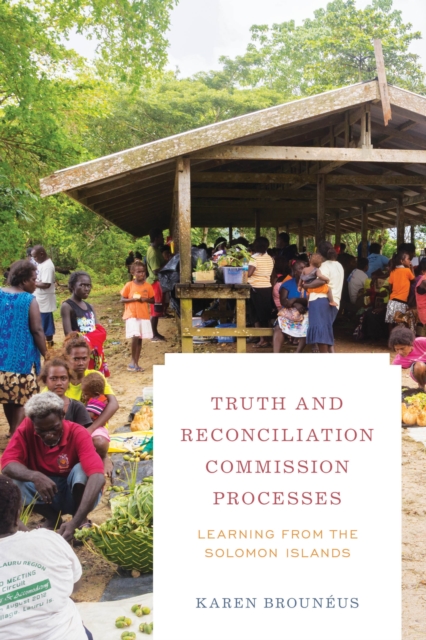 Truth and Reconciliation Commission Processes : Learning from the Solomon Islands, Paperback / softback Book