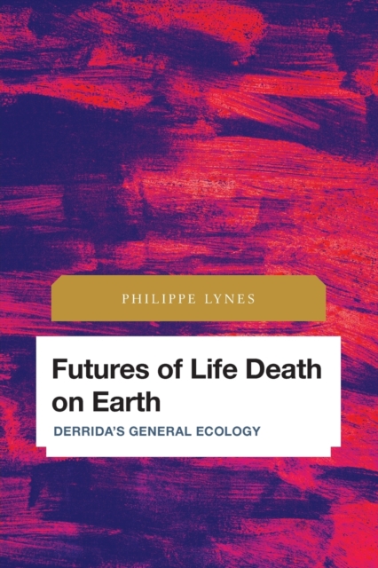 Futures of Life Death on Earth : Derrida's General Ecology, Paperback / softback Book