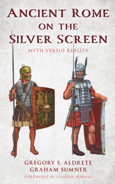 Ancient Rome on the Silver Screen : Myth versus Reality, Hardback Book
