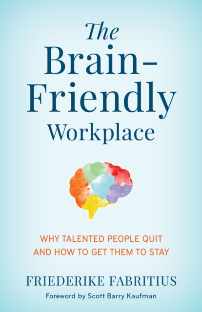 The Brain-Friendly Workplace : Why Talented People Quit and How to Get Them to Stay, Hardback Book