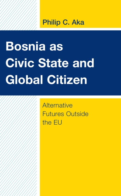 Bosnia as Civic State and Global Citizen : Alternative Futures Outside the EU, Hardback Book