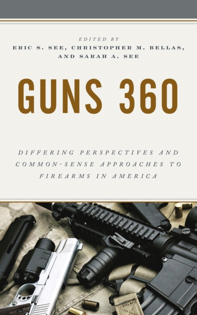 Guns 360 : Differing Perspectives and Common-Sense Approaches to Firearms in America, Paperback / softback Book