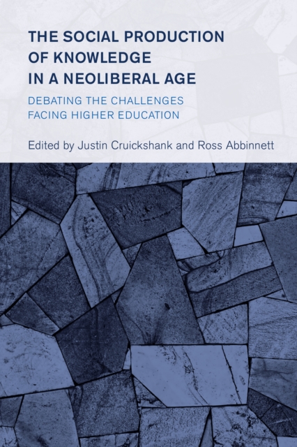 The Social Production of Knowledge in a Neoliberal Age : Debating the Challenges Facing Higher Education, Hardback Book