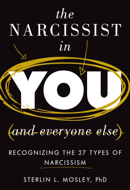 The Narcissist in You and Everyone Else : Recognizing the 27 Types of Narcissism, Hardback Book