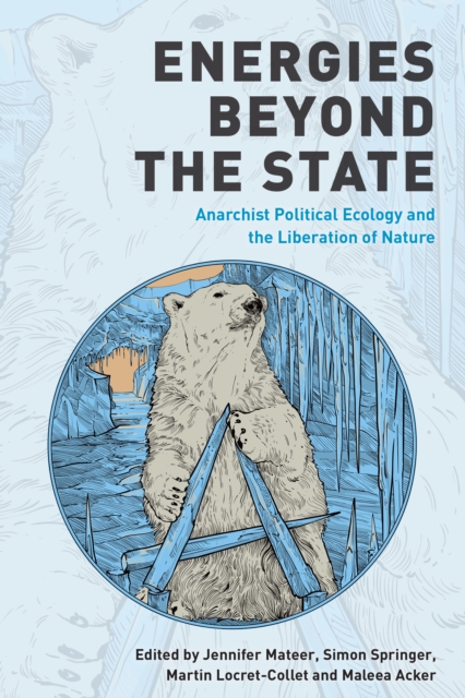Energies Beyond the State : Anarchist Political Ecology and the Liberation of Nature, Paperback / softback Book