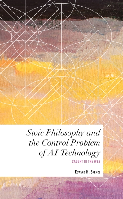 Stoic Philosophy and the Control Problem of AI Technology : Caught in the Web, Paperback / softback Book
