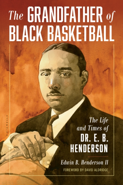 The Grandfather of Black Basketball : The Life and Times of Dr. E. B. Henderson, Hardback Book