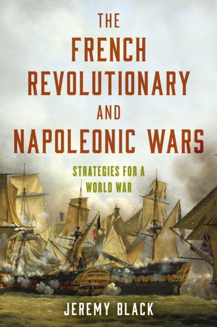 The French Revolutionary and Napoleonic Wars : Strategies for a World War, Hardback Book