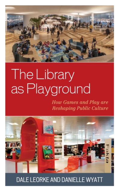 The Library as Playground : How Games and Play are Reshaping Public Culture, Paperback / softback Book