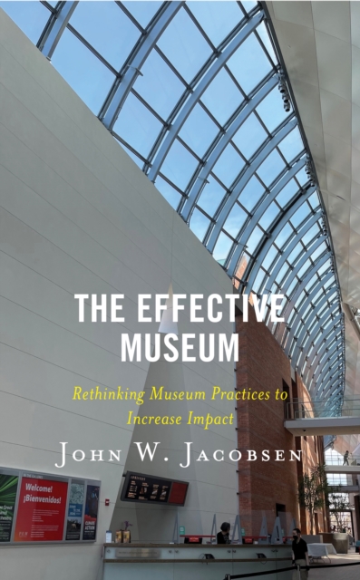 The Effective Museum : Rethinking Museum Practices to Increase Impact, Paperback / softback Book