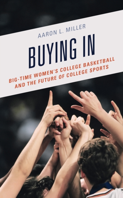 Buying In : Big-Time Women's College Basketball and the Future of College Sports, Hardback Book