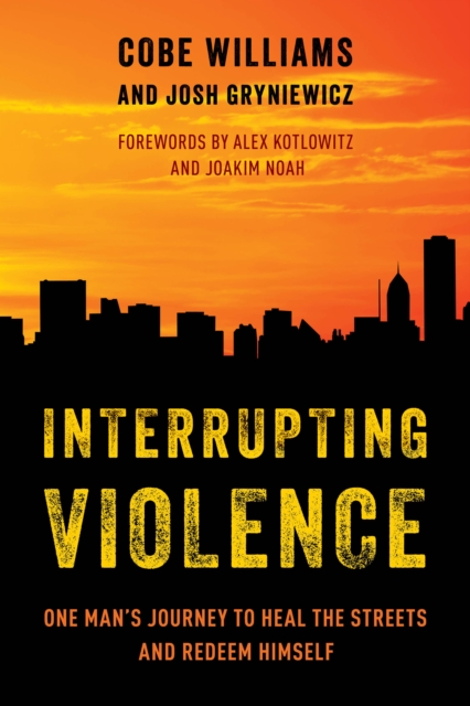 Interrupting Violence : One Man's Journey to Heal the Streets and Redeem Himself, Hardback Book