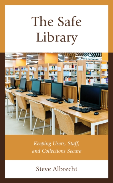 The Safe Library : Keeping Users, Staff, and Collections Secure, Paperback / softback Book