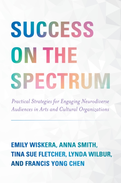 Success on the Spectrum : Practical Strategies for Engaging Neurodiverse Audiences in Arts and Cultural Organizations, Paperback / softback Book