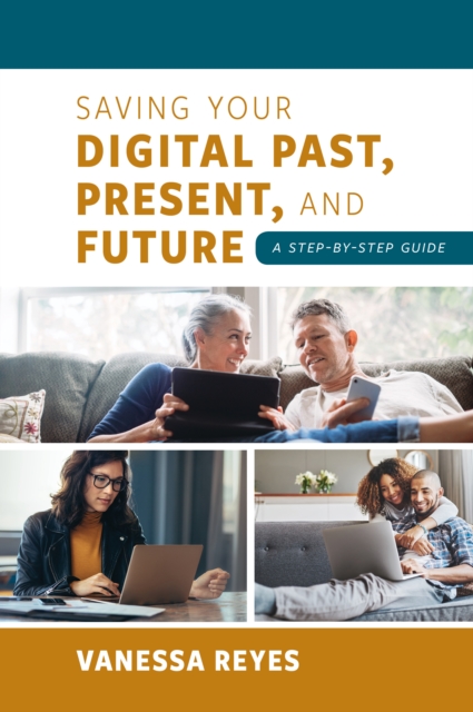 Saving Your Digital Past, Present, and Future : A Step-by-Step Guide, Paperback / softback Book