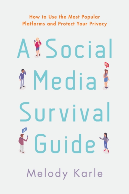 A Social Media Survival Guide : How to Use the Most Popular Platforms and Protect Your Privacy, Paperback / softback Book