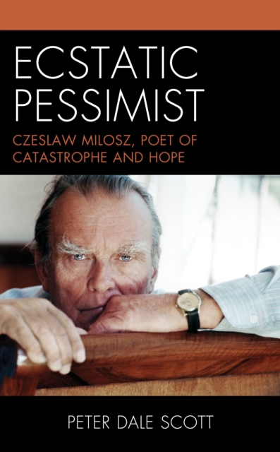 Ecstatic Pessimist : Czeslaw Milosz, Poet of Catastrophe and Hope, Paperback / softback Book