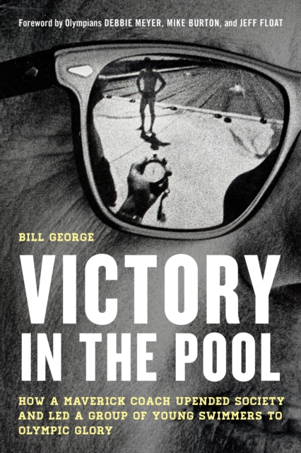 Victory in the Pool : How a Maverick Coach Upended Society and Led a Group of Young Swimmers to Olympic Glory, Hardback Book