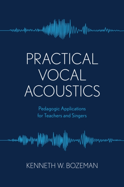 Practical Vocal Acoustics : Pedagogic Applications for Teachers and Singers, Paperback / softback Book