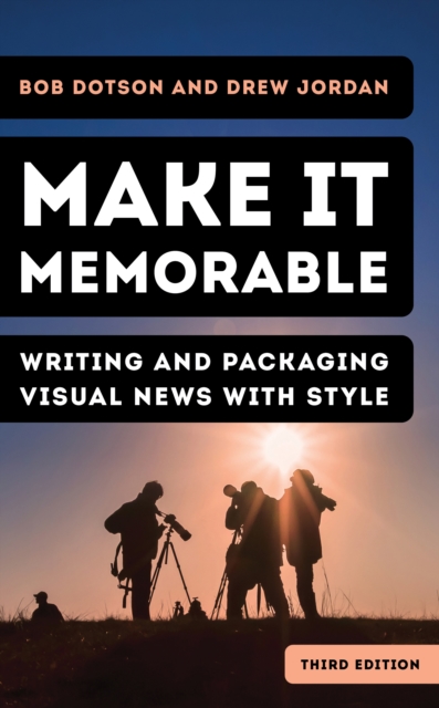 Make It Memorable : Writing and Packaging Visual News with Style, Paperback / softback Book