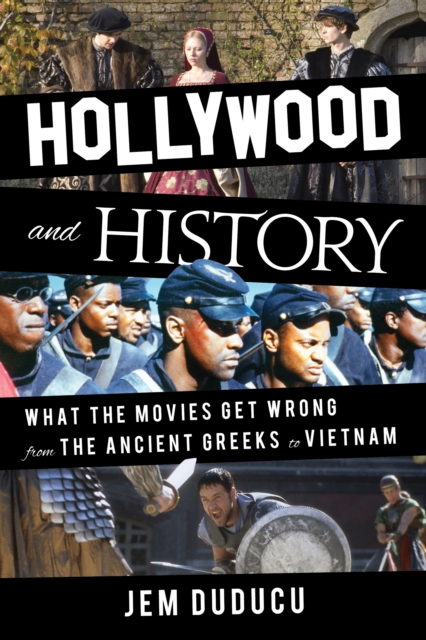 Hollywood and History : What the Movies Get Wrong from the Ancient Greeks to Vietnam, Hardback Book