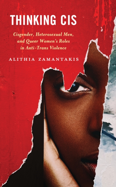 Thinking Cis : Cisgender, Heterosexual Men, and Queer Women's Roles in Anti-Trans Violence, Hardback Book