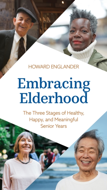 Embracing Elderhood : The Three Stages of Healthy, Happy, and Meaningful Senior Years, Hardback Book
