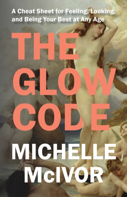 The Glow Code : A Cheat Sheet for Feeling, Looking, and Being Your Best at Any Age, Paperback / softback Book