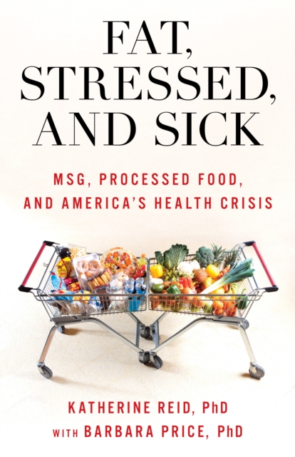 Fat, Stressed, and Sick : MSG, Processed Food, and America's Health Crisis, Hardback Book