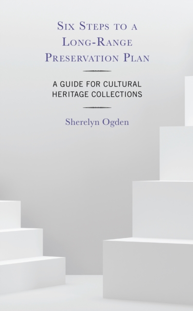 Six Steps to a Long-Range Preservation Plan : A Guide for Cultural Heritage Collections, Hardback Book