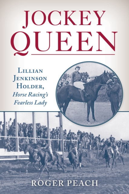 Jockey Queen : Lillian Jenkinson Holder, Horse Racing’s Fearless Lady, Hardback Book