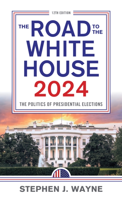 The Road to the White House 2024 : The Politics of Presidential Elections, Hardback Book