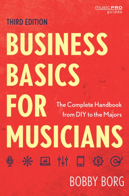 Business Basics for Musicians : The Complete Handbook from DIY to the Majors, Hardback Book