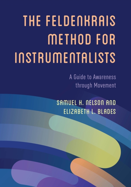 The Feldenkrais Method for Instrumentalists : A Guide to Awareness through Movement, Hardback Book