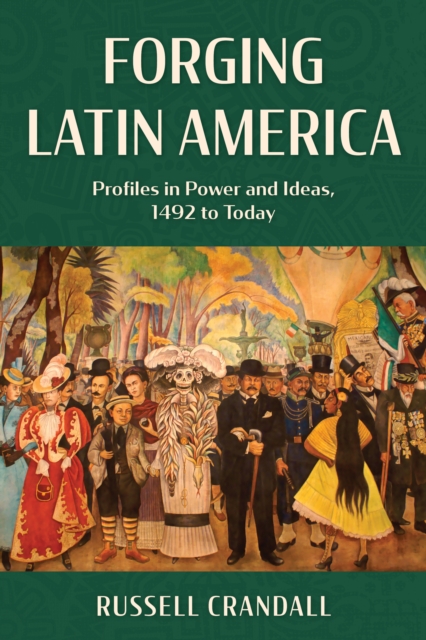 Forging Latin America : Profiles in Power and Ideas, 1492 to Today, Hardback Book