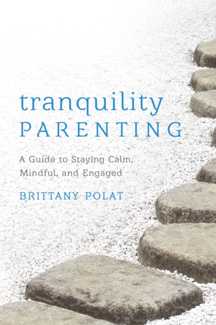 Tranquility Parenting : A Guide to Staying Calm, Mindful, and Engaged, Paperback / softback Book