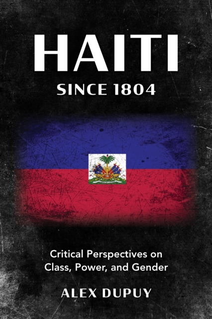 Haiti since 1804 : Critical Perspectives on Class, Power, and Gender, Hardback Book
