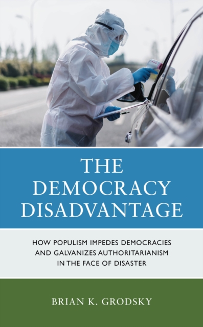 The Democracy Disadvantage : How Populism Impedes Democracies and Galvanizes Authoritarianism in the Face of Disaster, Hardback Book