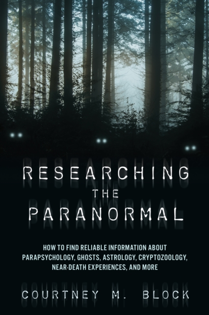 Researching the Paranormal : How to Find Reliable Information about Parapsychology, Ghosts, Astrology, Cryptozoology, Near-Death Experiences, and More, Paperback / softback Book