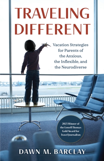 Traveling Different : Vacation Strategies for Parents of the Anxious, the Inflexible, and the Neurodiverse, Paperback / softback Book
