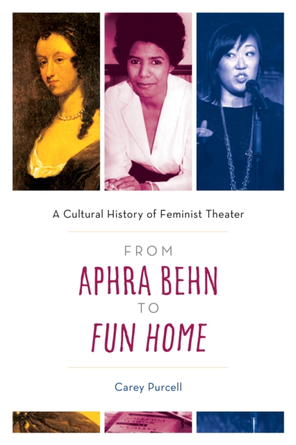 From Aphra Behn to Fun Home : A Cultural History of Feminist Theater, Paperback / softback Book