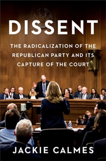 Dissent : How the Radical Right Silenced Its Victims and Stole the Supreme Court, Hardback Book