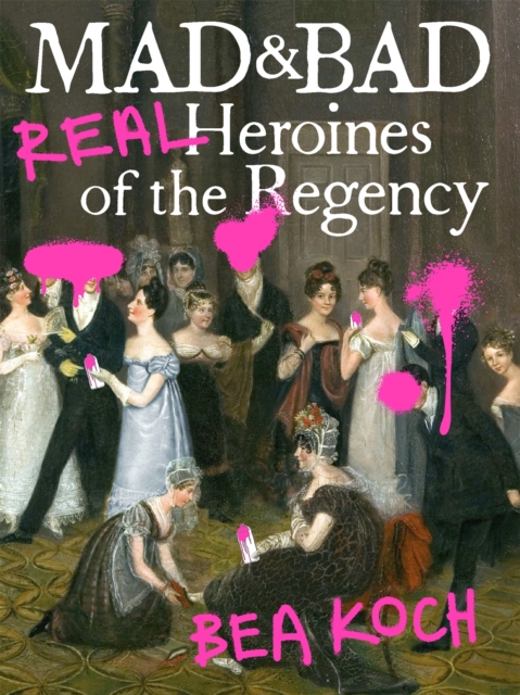 Mad and Bad : Real Heroines of the Regency, Paperback / softback Book