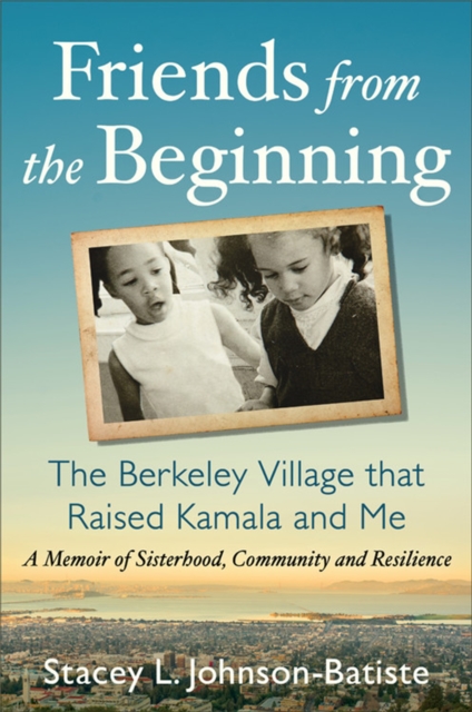 Friends from the Beginning : The Berkeley Village That Raised Kamala and Me, Hardback Book