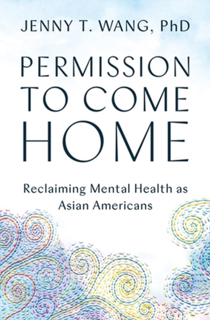 Permission to Come Home : Reclaiming Mental Health as Asian Americans, Paperback / softback Book